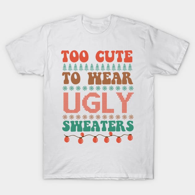 Too Cute To Wear Ugly Sweaters T-Shirt by MZeeDesigns